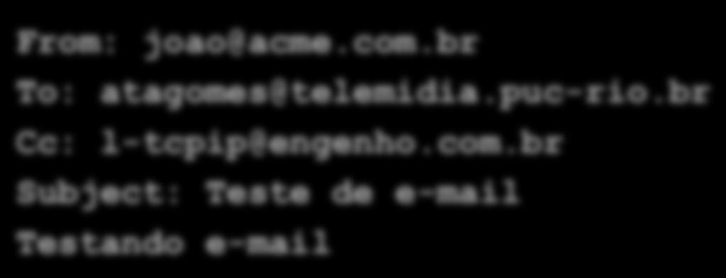 on a line by itself >>> [ cabeçalho + conteúdo ] >>>. 250 Mail accepted >>> QUIT 221 mail.acme.com.br closing connection (encerramento de conexão TCP) From: joao@acme.com.br To: atagomes@telemidia.
