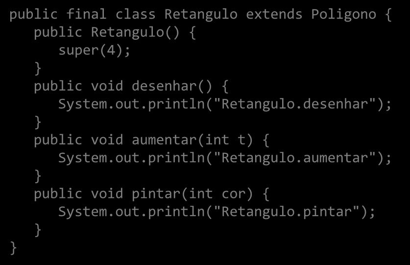 public final class Retangulo extends Poligono { public Retangulo() { super(4); public void desenhar() { System.out.println("Retangulo.