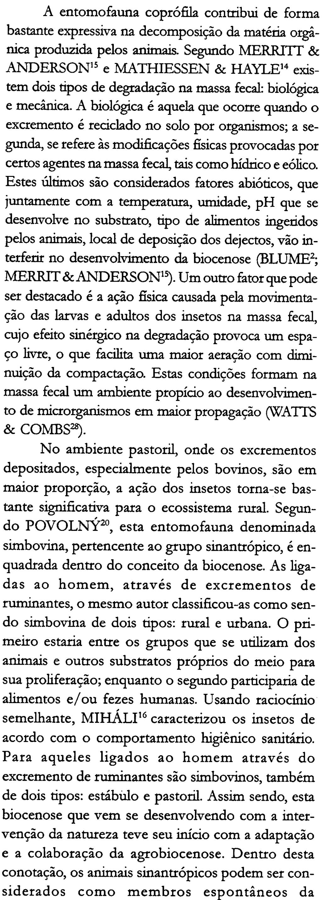 A entomofauna coprófila contribui de forma bastante expressiva na decomposição da matéria orgânica produzida pelos animais.