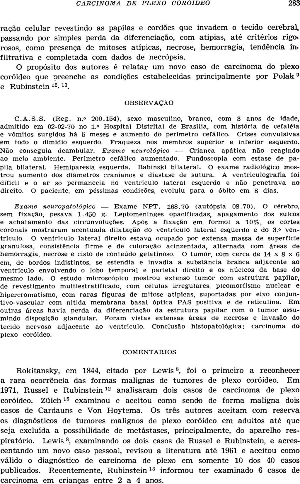 ração celular revestindo as papilas e cordões que invadem o tecido cerebral, passando por simples perda da diferenciação, com atipias, até critérios rigc~ rosos, como presença de mitoses atípicas,