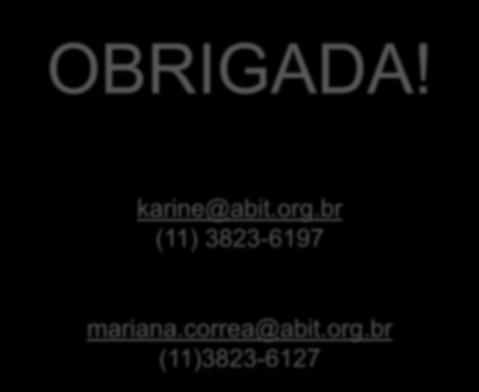 OBRIGADA! karine@abit.org.br (11) 3823-6197 mariana.correa@abit.