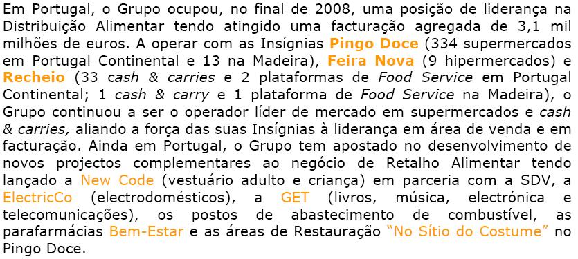 O Balanço e a Demonstração de Resultados por funções da Jerónimo Martins (JM), apresentados em anexo, foram construídos com base em informação extraída do Relatório e Contas do ano de 2008.