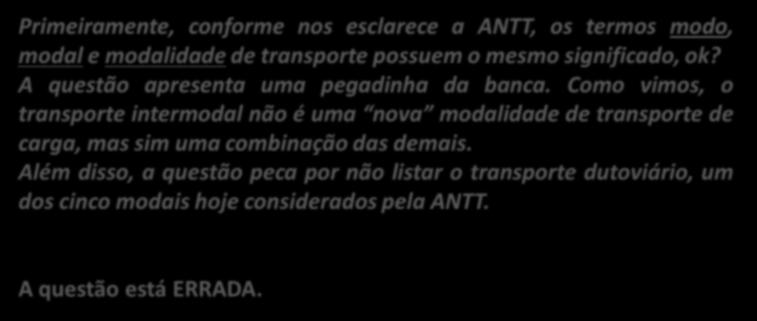 26. (CESPE / IFB / 2011) São cinco os modais de transporte de carga: aéreo, rodoviário, ferroviário, aquaviário e intermodal.