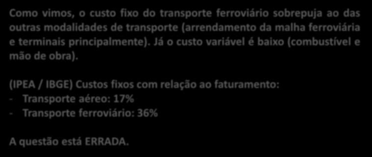 30. (CESPE / CAPES / 2012) O custo fixo do transporte aéreo é superior ao custo dos transportes ferroviário, aquaviário e dutoviário.