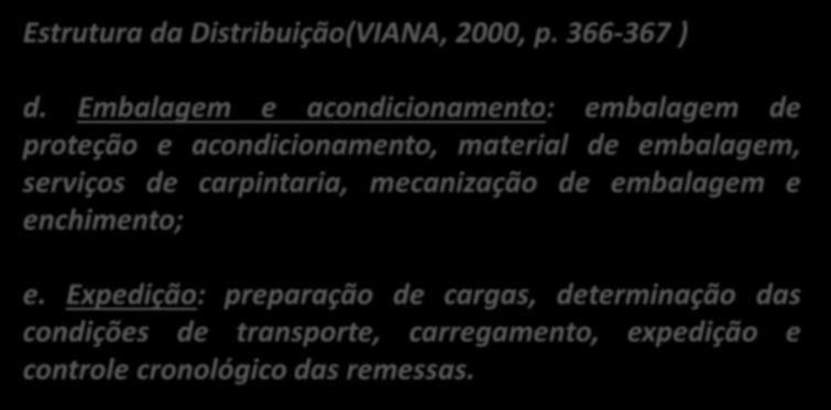 Transportes e fretes (determinação de roteiros) Expedição Movimentação de materiais (internamente) Embalagem e acondicionamento Estrutura da Distribuição (VIANA, 2000, p.