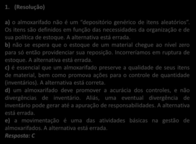 1. (Resolução) a) o almoxarifado não é um depositório genérico de itens aleatórios. Os itens são definidos em função das necessidades da organização e de sua política de estoque.