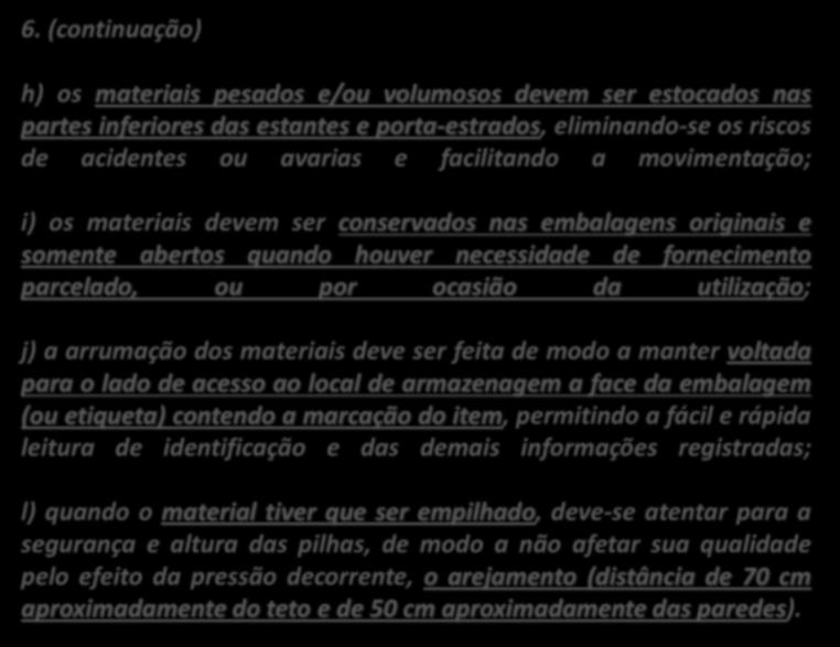 ) O topo das pilhas de mercadorias deve ficar a, aproximadamente, vinte centímetros do teto do armazém ou almoxarifado, para se otimizar a utilização dos espaços. IN 205/88, 4.1.