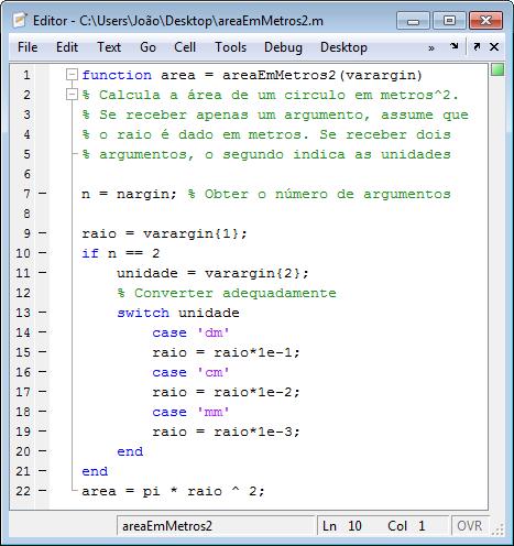 Exemplo areaemmetros2 >> areaemmetros2(1) 3.1416 >> areaemmetros2(10,'dm') 3.1416 >> areaemmetros2(100,'cm') 3.1416 >> areaemmetros2(1000,'mm') 3.