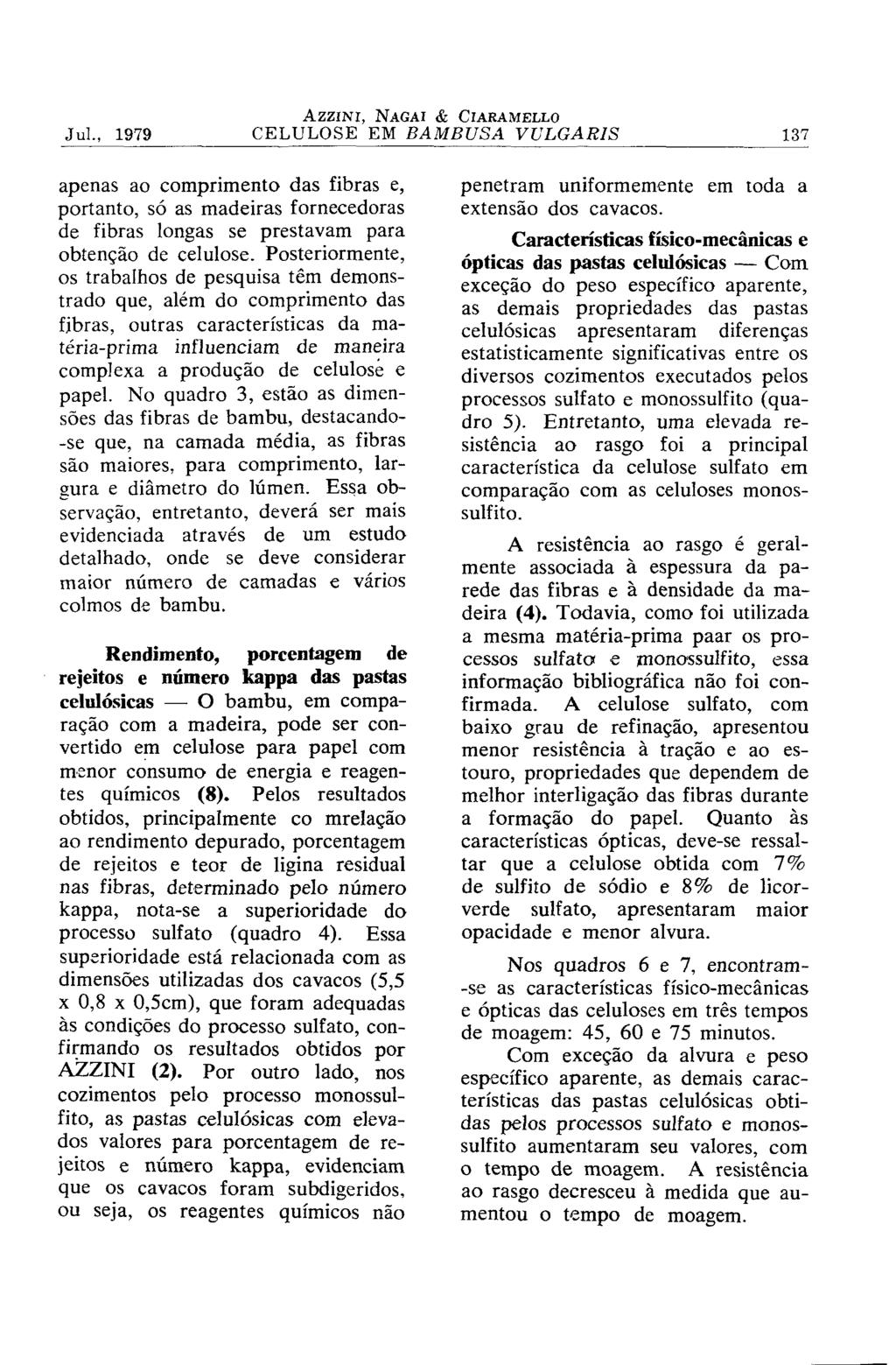 apenas ao comprimento das fibras e, portanto, só as madeiras fornecedoras de fibras longas se prestavam para obtenção de celulose.