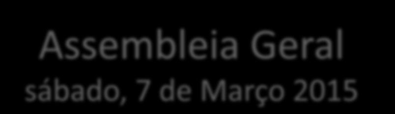 Assembleia Geral sábado, 7 de Março 2015 Ordem de trabalhos 1: