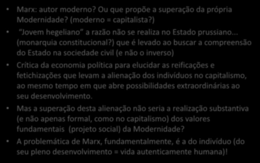 Marx e a Modernidade Marx: autor moderno? Ou que propõe a superação da própria Modernidade? (moderno = capitalista?) Jovem hegeliano a razão não se realiza no Estado prussiano.