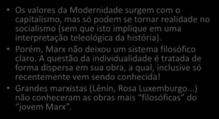 O marxismo após Marx Os valores da Modernidade surgem com o capitalismo, mas só podem se tornar realidade no socialismo (sem que isto implique em uma interpretação teleológica da história).