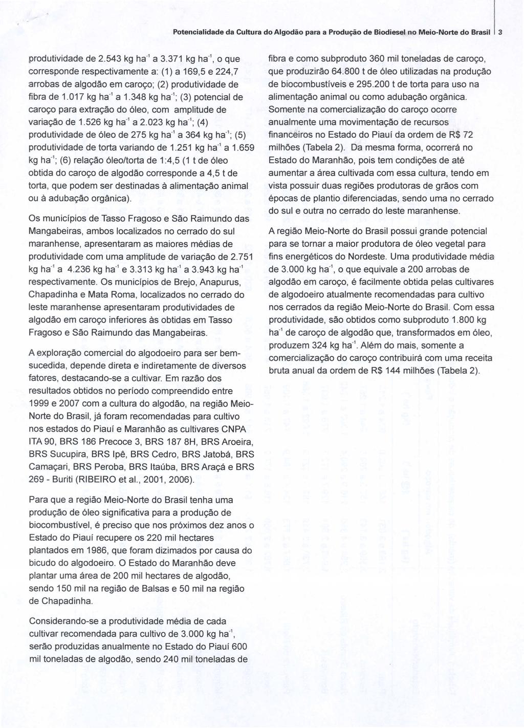 produtividade de 2.543 kg ha- 1 a 3.371 kg ha- 1, que corresponde respectivamente a: (1) a 169,5 e 224,7 arrobas de algodao em caroc;o; (2) produtividade de fibra de 1.17 kg ha- 1 a 1.