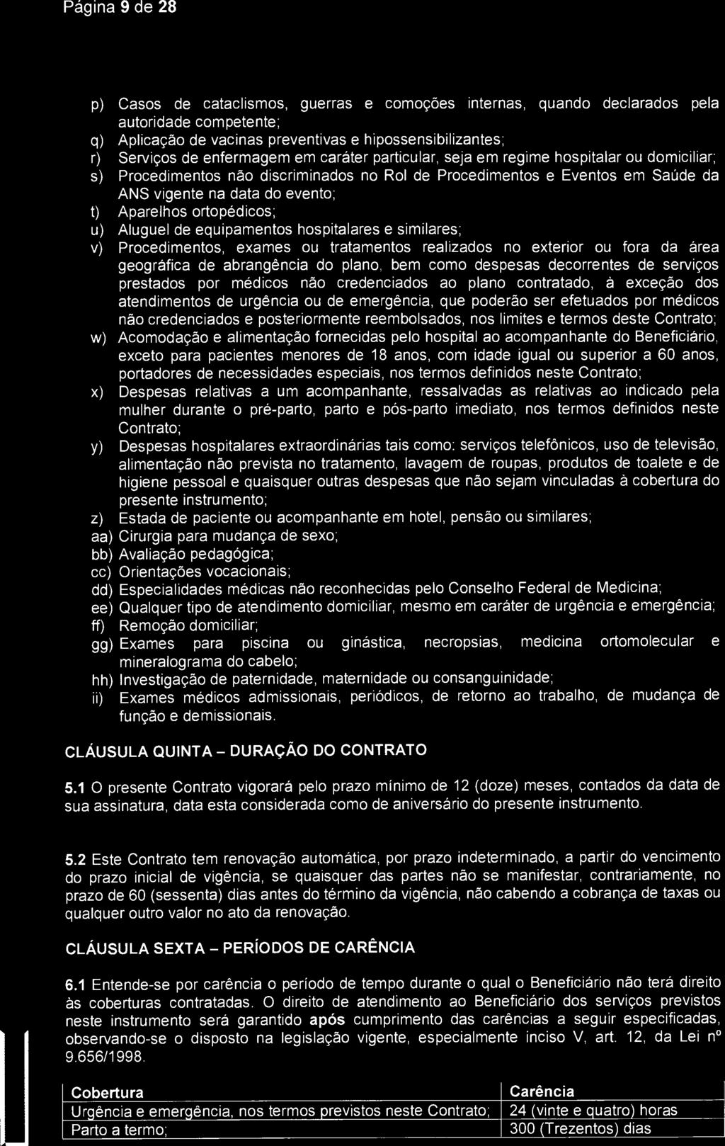 Página 9 de 28 Santa Caia) Sáo Jose dos Campos p) Casos de cataclismos, guerras e comoções internas, quando declarados pela autoridade competente; q) Aplicação de vacinas preventivas e