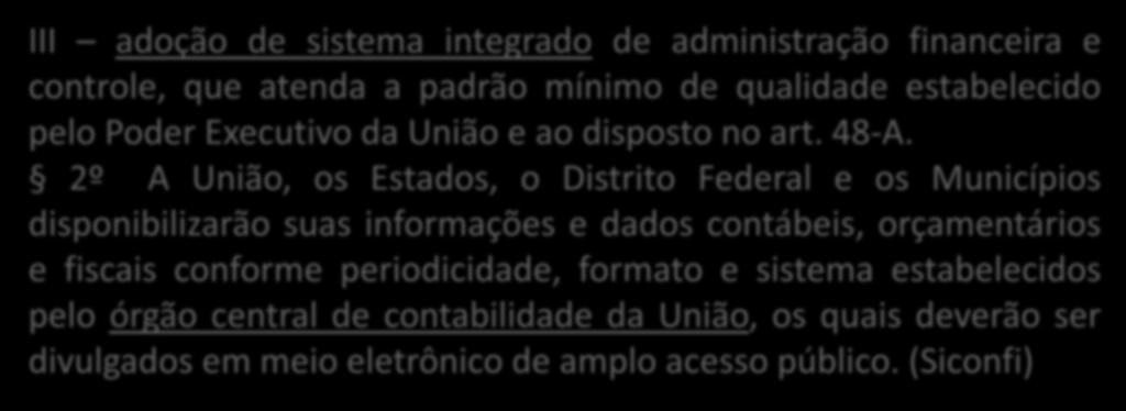 SISTEMAS INTEGRADOS E TRANSPARÊNCIA DAS INFORMAÇÕES IMPACTOS DA LC 156/2016 III adoção de sistema integrado de administração financeira e controle, que atenda a padrão mínimo de qualidade