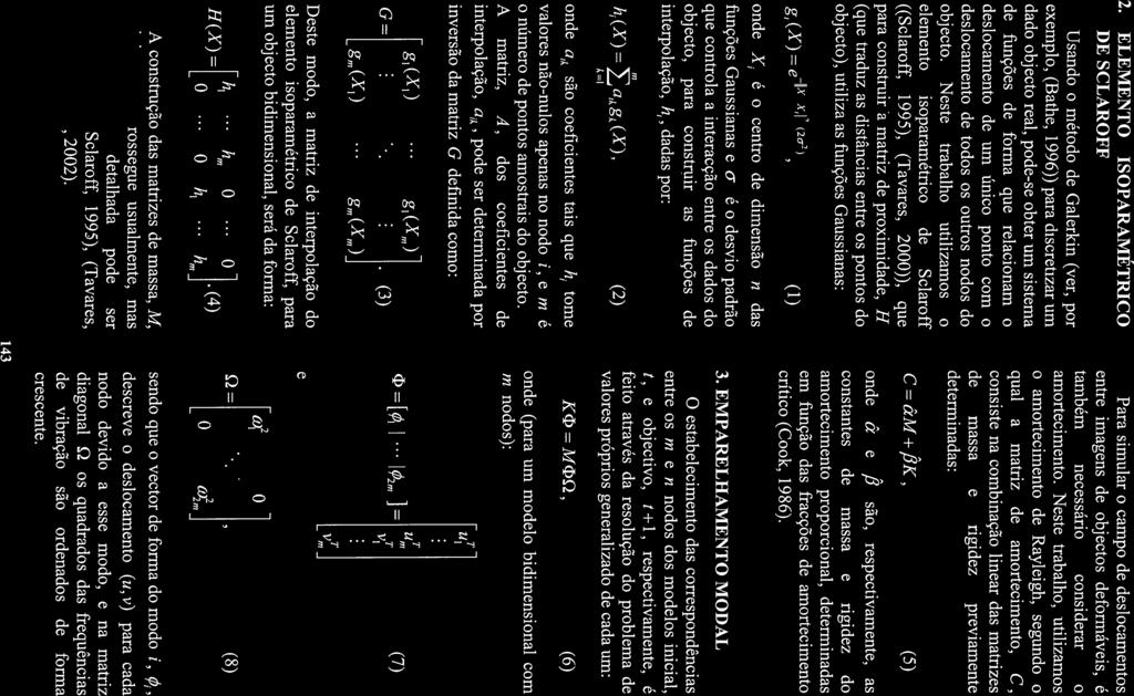 2. ELEMENTO ISOPARAMÉTRICO DE SCLAROFF Usando o método de Galerkin (ver, por exemplo, (Bathe, 1996)) para discretizar um dado objecto real, pode-se obter um sistema de funções de forma que relacionam