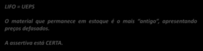 30. (CESPE / SERPRO / 2013) Uma organização que adota a avaliação de estoques pelo método LIFO (last in, first out) possui itens estocados com valores defasados em relação