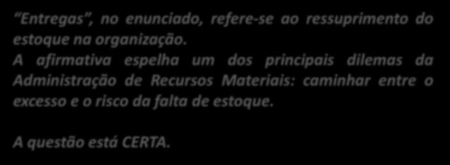 5. (CESPE / IBRAM / 2009) Um alto nível de serviço da gestão de materiais requer altos níveis de estoque, associados à baixa frequência de entregas ou, ainda, a baixos níveis de estoque com