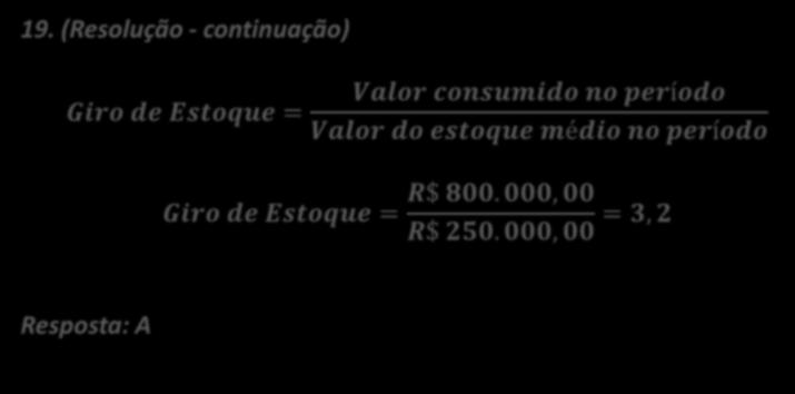 Efinal = Einicial + Entradas compras Consumo C 300. 000, 00 = 200. 000, 00 + 900. 000, 00 C C = R$ 800. 000, 00 b) Estoque médio =?