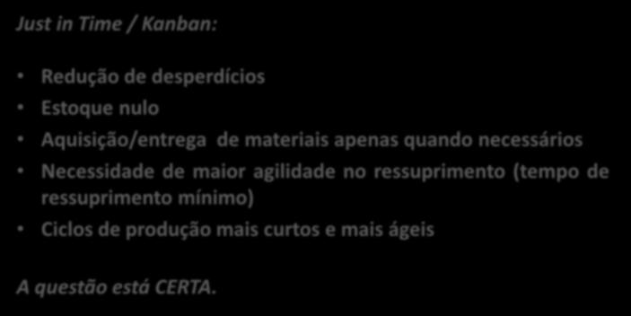 Just in Time / Kanban: Redução de desperdícios Estoque nulo Aquisição/entrega de materiais apenas quando necessários Necessidade de maior agilidade no ressuprimento (tempo de ressuprimento mínimo)