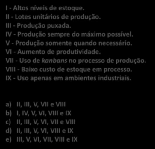 49. (CESGRANRIO / Petrobrás / 2010) O Just in Time é um conjunto de técnicas japonesas que revolucionou o conceito de produção e influenciou todo o pensamento ocidental.