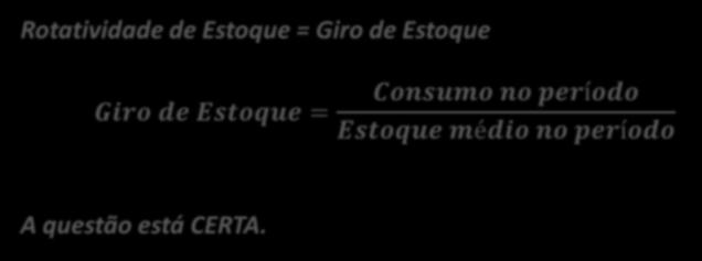 10. (CESPE / MPU / 2010) A rotatividade de um estoque é determinada pelo número de vezes que os itens armazenados são renovados em determinado período de tempo. 11.