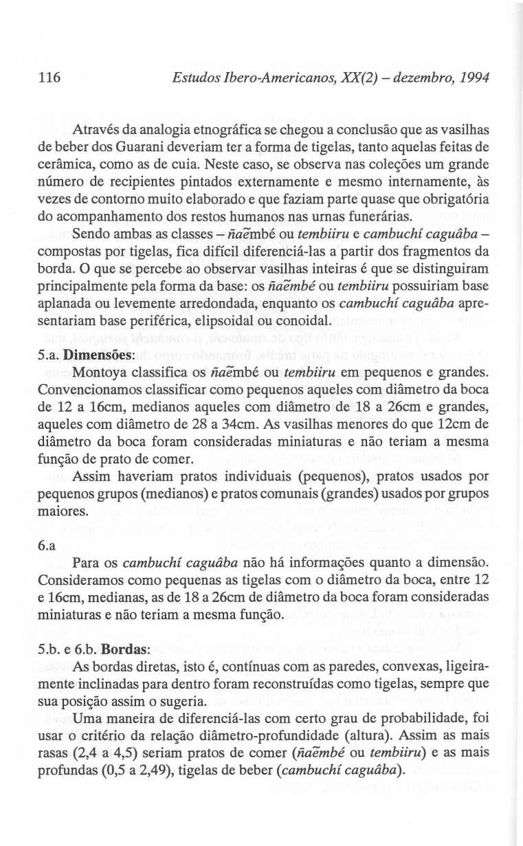116 Estudos Ibero-Americanos, XX(2) - dezembro, 1994 Através da analogia etnográfica se chegou a conclusão que as vasilhas de beber dos Guarani deveriam ter a forma de tigelas, tanto aquelas feitas