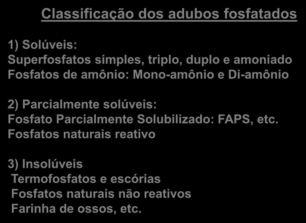 Classificação dos adubos fosfatados 1) Solúveis: Superfosfatos simples, triplo, duplo e amoniado Fosfatos de amônio: Mono-amônio e Di-amônio 2) Parcialmente