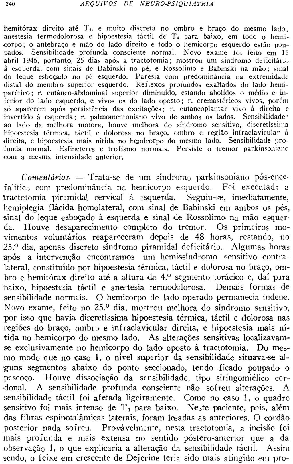 hemitórax direito até T t, e muito discreta no ombro e braço do mesmo lado, anestesia termodolorosa e hipoestesia táctil de T«para baixo, em todo o hemicorpo; o antebraço e mão do lado direito e todo