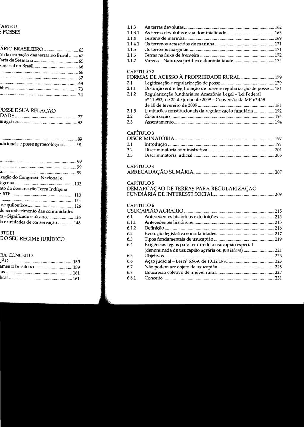 1.1.3 As terras devolutas... 162 1.1.3.1 As terras devolutas e sua dominialidade... 165 1.1.4 Terreno de marinha... 169 1.1.4.1 Os terrenos acrescidos de marinha... 171 1.1.5 Os terrenos marginais.