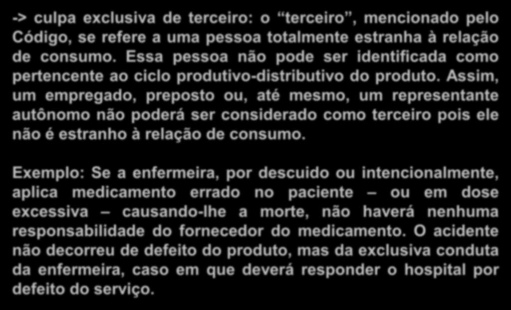 c) a culpa exclusiva do consumidor ou de terceiro -> culpa exclusiva de terceiro: o terceiro, mencionado pelo Código, se refere a uma pessoa totalmente estranha à relação de consumo.