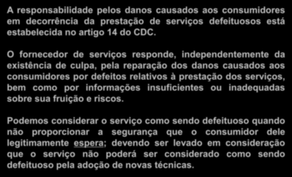 Responsabilidade pelo Fato do Serviço A responsabilidade pelos danos causados aos consumidores em decorrência da prestação de serviços defeituosos está estabelecida no artigo 14 do CDC.