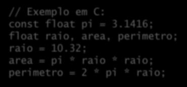 Constantes Declaradas: // Exemplo em C: const float pi = 3.