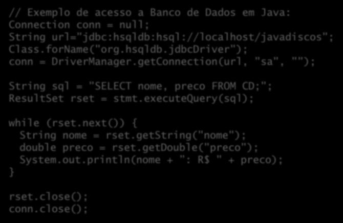 Memória secundária // Exemplo de acesso a Banco de Dados em Java: Connection conn = null; String url="jdbc:hsqldb:hsql://localhost/javadiscos"; Class.forName("org.hsqldb.jdbcDriver"); conn = DriverManager.