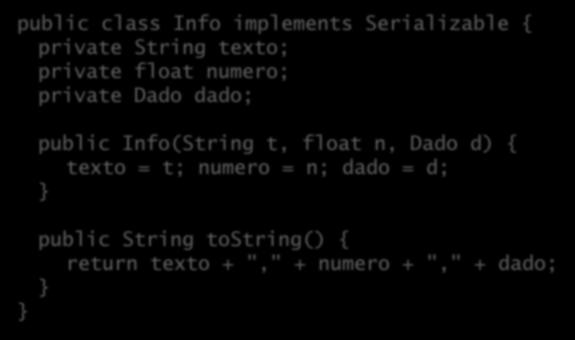 Exemplo de serialização public class Info implements Serializable { private String texto; private float numero; private Dado dado; public Info(String t, float n, Dado d) {