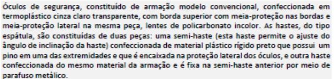 As hastes são confeccionadas de material metálico, possuem extremidades recobertas com material plástico e são articuladas nos aros através de parafusos metálicos.