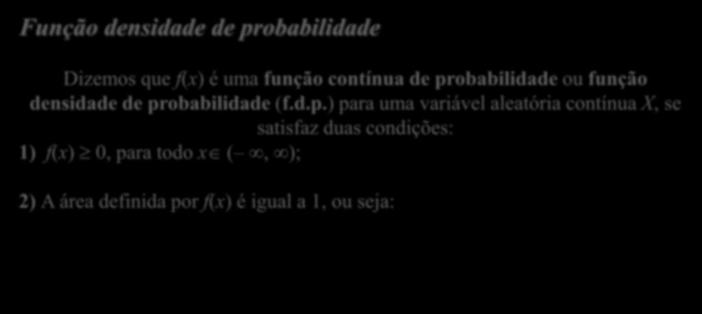 Uma variável aleatória é contínua (v.a.c.) se seu conjunto de valores é qualquer intervalo dos números reais, isto é, um conjunto não enumerável. Exemplo: Peso dos filhos.