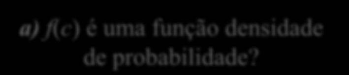 a) f(c) é uma função densidade de probabilidade?