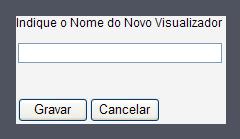 3. Clicar sobre o botão Copiar. Surge uma janela que permite inserir o nome do novo visualizador; 4. Inserir o nome e clicar em Gravar; 5. Para efectuar alguma alteração, aceder ao capítulo 2.3.1 da edição dos visualizadores.