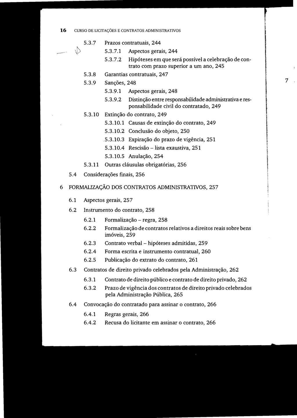 16 CURSO DE UCITAÇÕES E CONTRATOS ADMINISTRATNOS 5.3.7 Prazos contratuais, 244,---- 0> 5.3.7.1 Aspectos gerais, 244 5.3.7.2 Hipóteses em que será possível a celebração de contrato com prazo superior a um ano, 245 5.