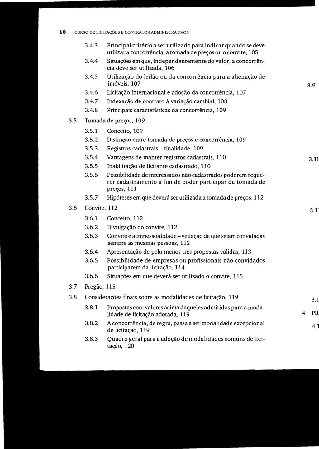 10 CURSO DE LICITAÇÕES E CONTRATOS ADMINISTRATIVOS 3.4.3 Principal critério a ser utilizado para indicar quando se deve utilizar a concorrência, a tomada de preços ou o convite, 105 3.4.4 Situações em que, independentemente do valor, a concorrên cia deve ser utilizada, 106 3.