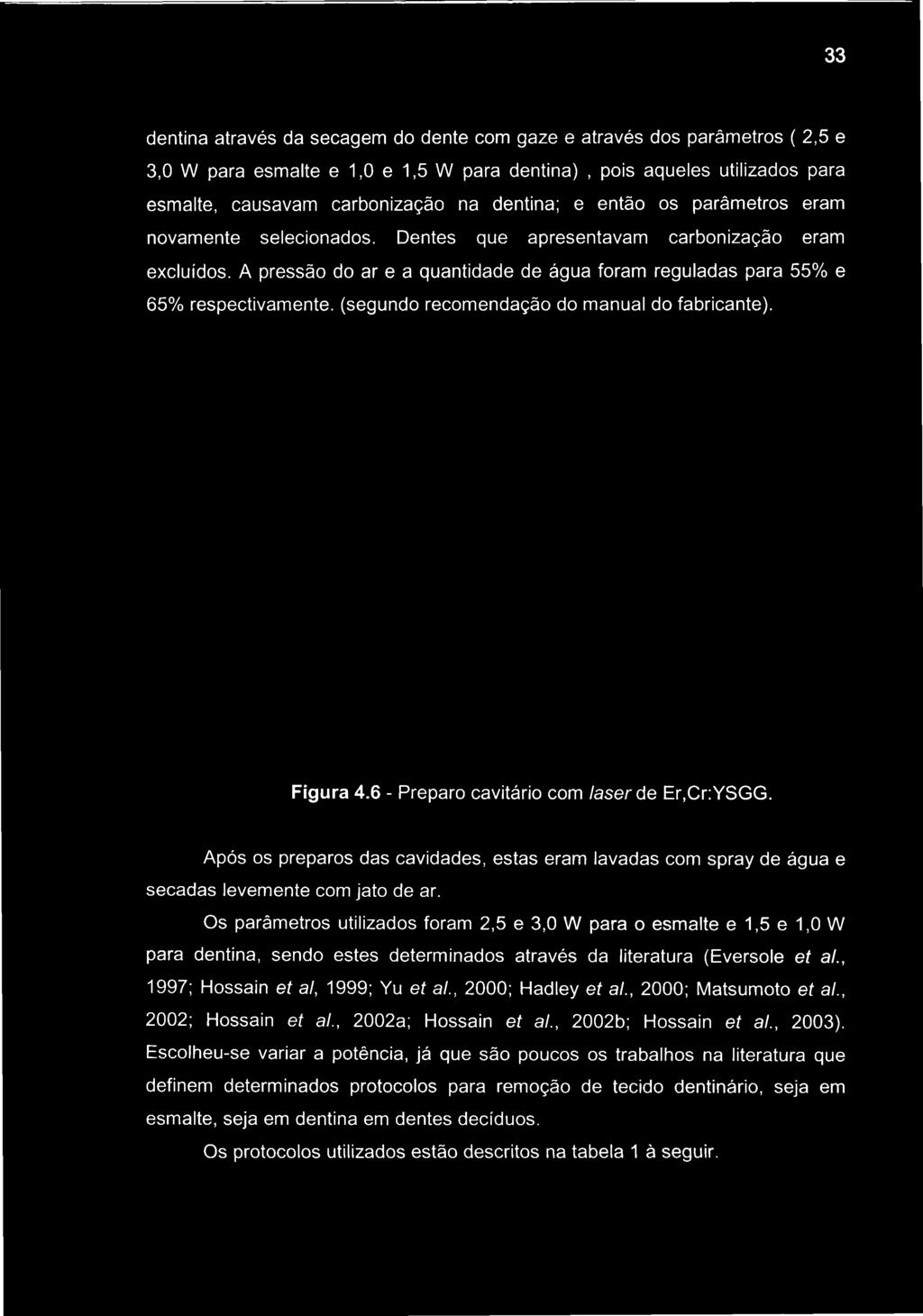 A pressão do ar e a quantidade de água foram reguladas para 55% e 65% respectivamente, (segundo recomendação do manual do fabricante). Figura 4.6 - Preparo cavitário com laser de Er,Cr:YSGG.