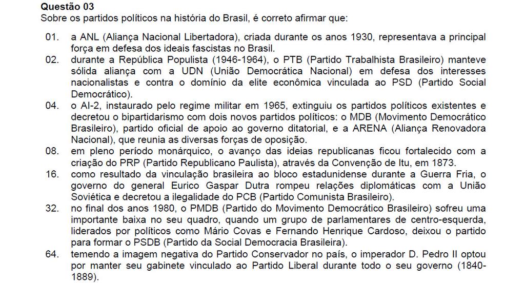 Resposta: 08 + 16 + 32 = 56 01. Incorreta. Na década de 1930 a ANL era uma instituição de inspiração socialista, e não Fascista. 02. Incorreta. A UDN e o PTB eram partidos de oposição na fase das democracias populistas.