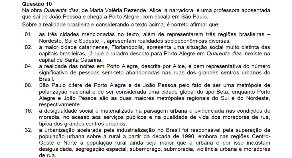 Resposta: 01 + 04 + 16 = 21 01. Correta. 02. Incorreta. A maior cidade de Santa Catarina é Joinville, e não Florianópolis. 08. Incorreta. João Pessoa é uma capital regional, e não metrópole.