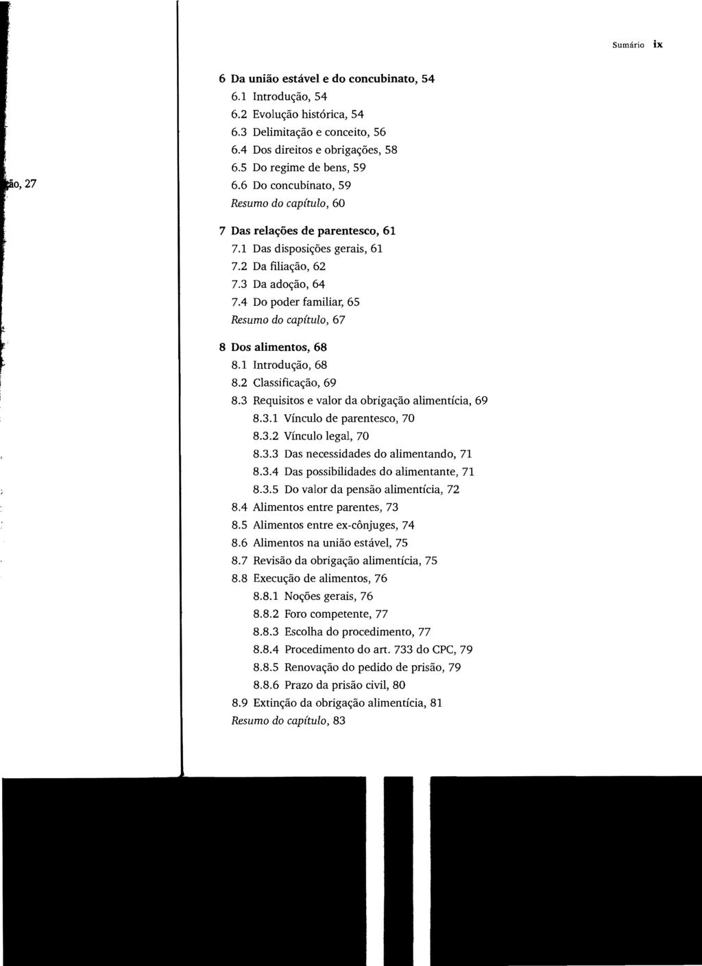 Sumário ix 6 Da união estável e do concubinato, 54 6.1 Introdução, 54 6.2 Evolução histórica, 54 6.3 Delimitação e conceito, 56 6.4 Dos direitos e obrigações, 58 6.5 Do regime de bens, 59 6.