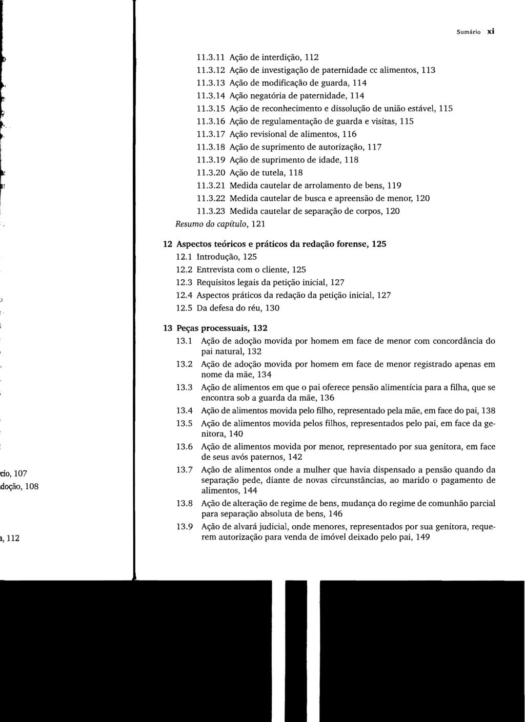 Sumário xi 11.3.11 Ação de interdição, 112 11.3.12 Ação de investigação de paternidade cc alimentos, 113 11.3.13 Ação de modificação de guarda, 114 11.3.14 Ação negatória de paternidade, 114 11.3.15 Ação de reconhecimento e dissolução de união estável, 115 11.