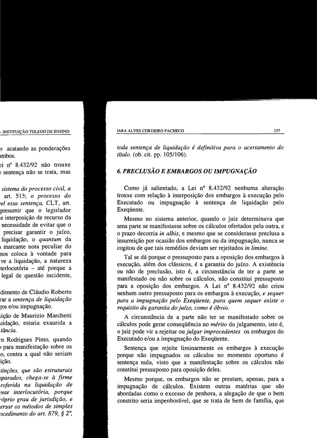 IARA ALVES CORDEIRO PACHECO 257 toda sentença de liquidação é definitiva para o acertamento do título. (ob. cito pp. 105/1 06). 6. PRECLUSÃO E EMBARGOS OU IMPUGNAÇÃO Como já salientado, a Lei n 8.