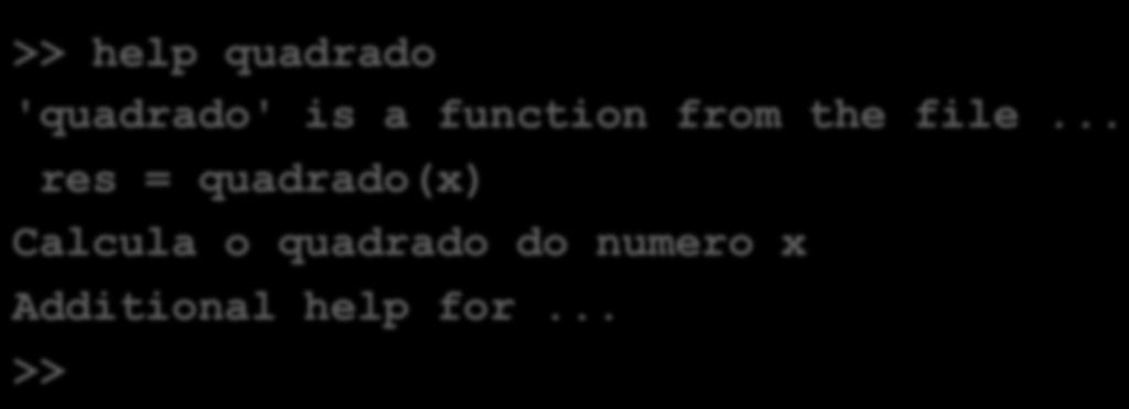 Matlab Definição de funções [5] Implementação de f(x) = x2 (3ª versão): function res = f(x) % res = quadrado(x) % Calcula o quadrado do numero x res = x^2 end >> help quadrado