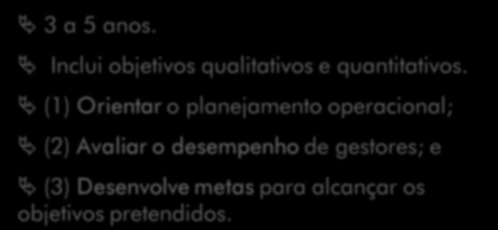 PLANEJAMENTO ESTRATÉGICO TÁTICO OPERACIONAL 3 a 5 anos. Inclui objetivos qualitativos e quantitativos.