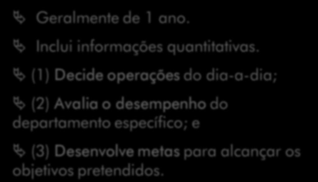 PLANEJAMENTO ESTRATÉGICO TÁTICO OPERACIONAL Geralmente de 1 ano. Inclui informações quantitativas.